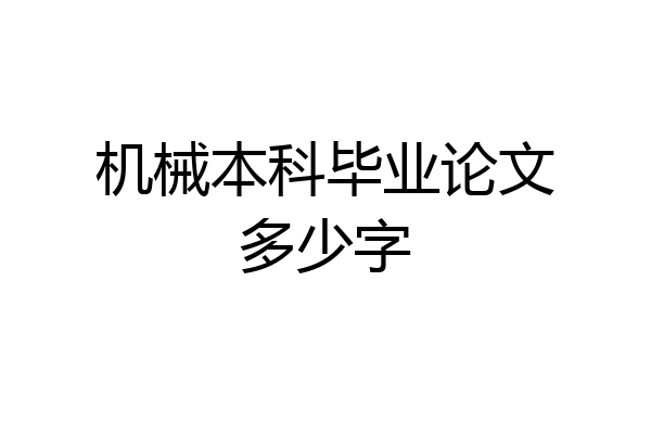 机械本科毕业论文多少字