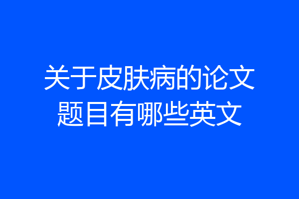 关于皮肤病的论文题目有哪些英文