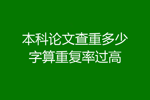 本科论文查重多少字算重复率过高