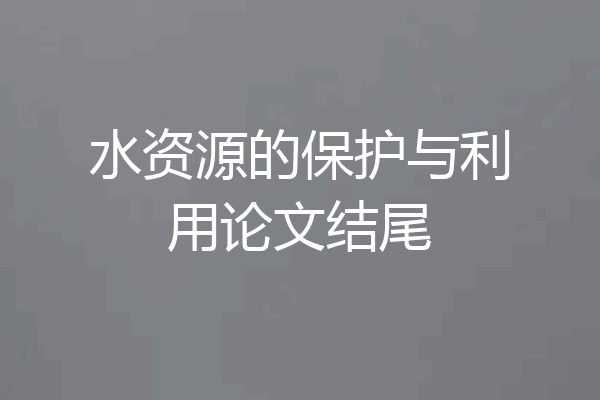 水资源的保护与利用论文结尾