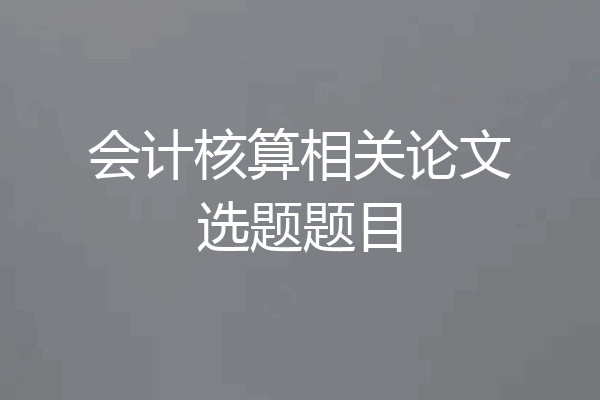 会计核算相关论文选题题目
