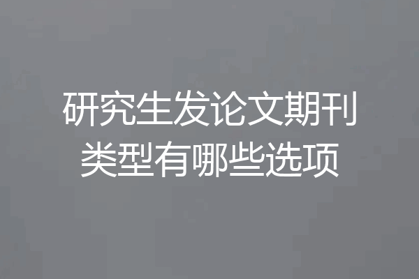 研究生发论文期刊类型有哪些选项