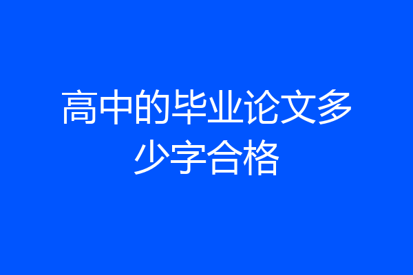 高中的毕业论文多少字合格