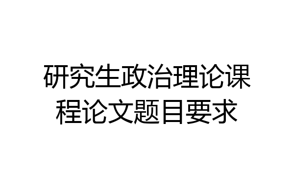 研究生政治理论课程论文题目要求