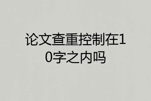论文查重控制在10字之内吗