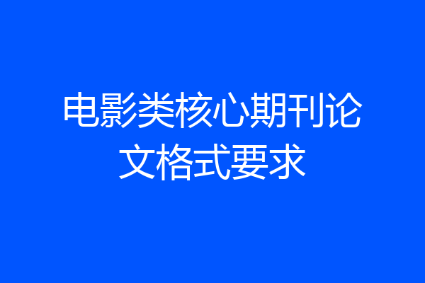 电影类核心期刊论文格式要求