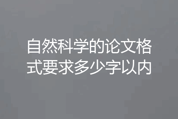 自然科学的论文格式要求多少字以内