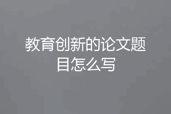 教育创新的论文题目怎么写