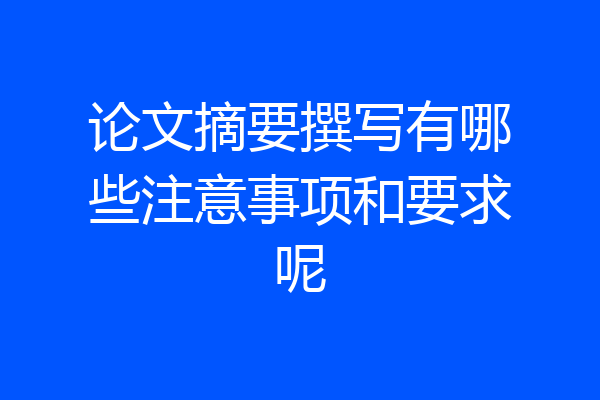 论文摘要撰写有哪些注意事项和要求呢