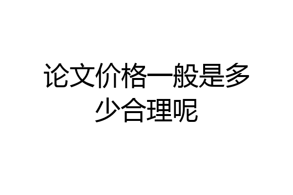 论文价格一般是多少合理呢