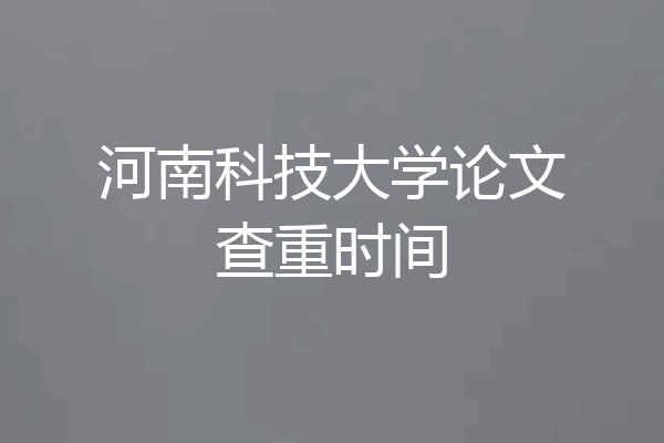 河南科技大学论文查重时间