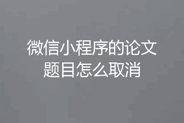 微信小程序的论文题目怎么取消