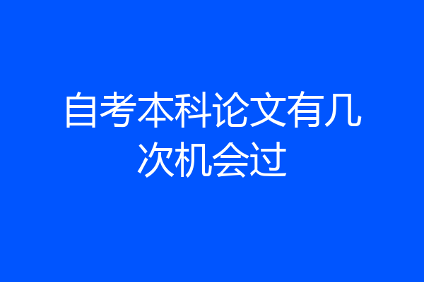 自考本科论文有几次机会过