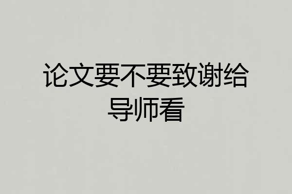 论文要不要致谢给导师看
