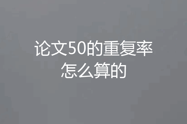 论文50的重复率怎么算的