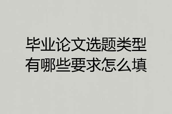 毕业论文选题类型有哪些要求怎么填