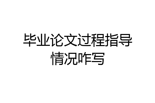 毕业论文过程指导情况咋写