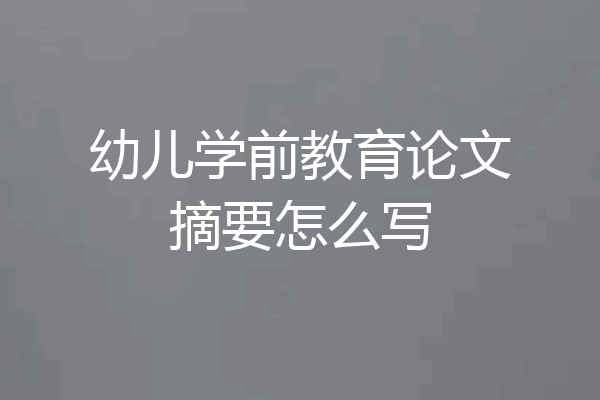 幼儿学前教育论文摘要怎么写
