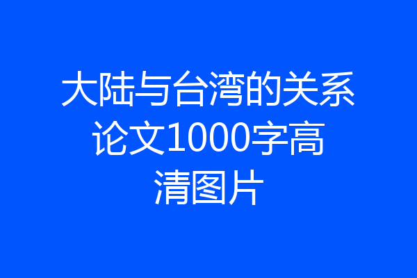 大陆与台湾的关系论文1000字高清图片