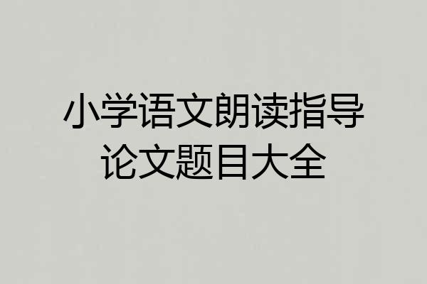 小学语文朗读指导论文题目大全