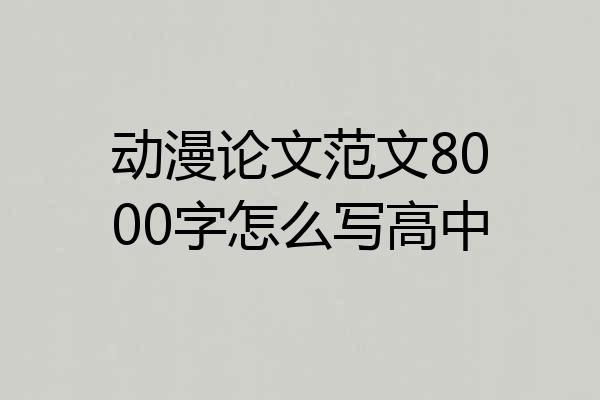 动漫论文范文8000字怎么写高中