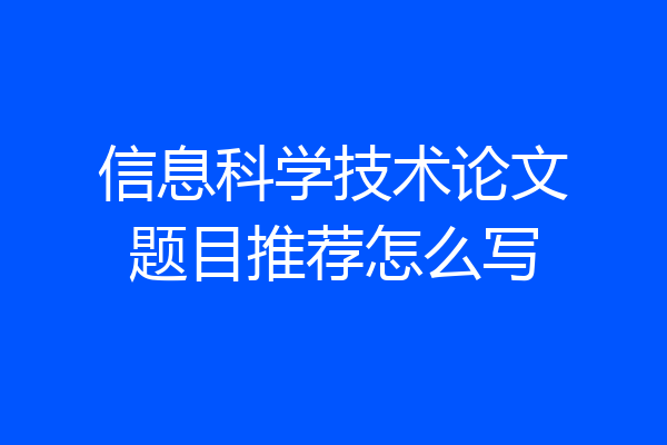 信息科学技术论文题目推荐怎么写