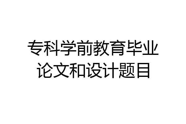 专科学前教育毕业论文和设计题目
