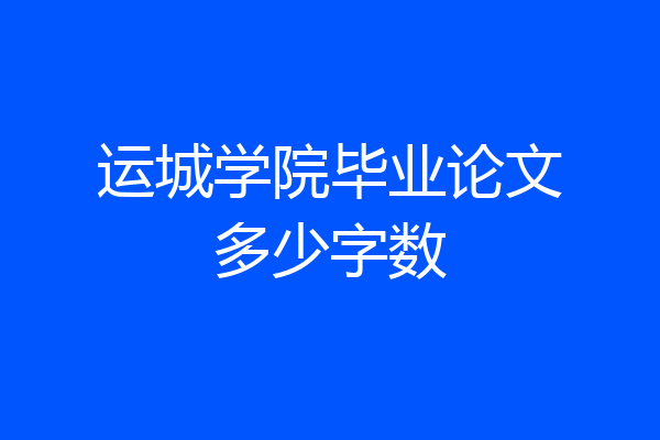 运城学院毕业论文多少字数