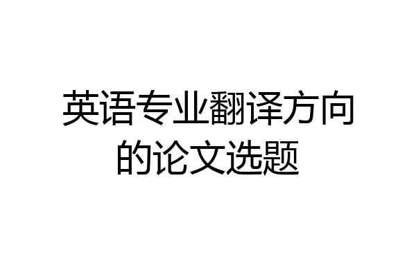 英语专业翻译方向的论文选题