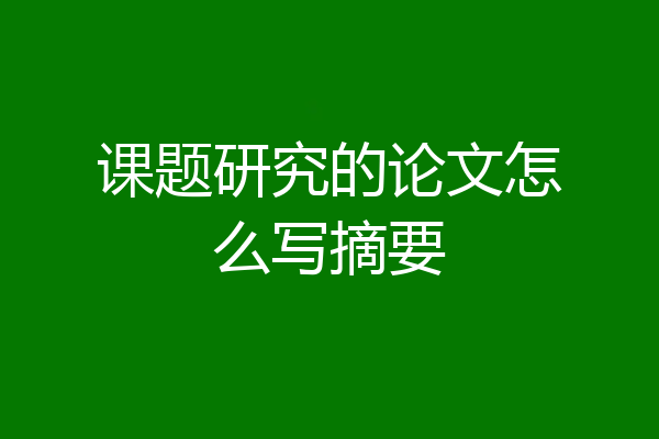 课题研究的论文怎么写摘要