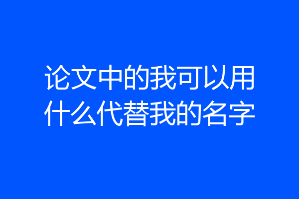 论文中的我可以用什么代替我的名字