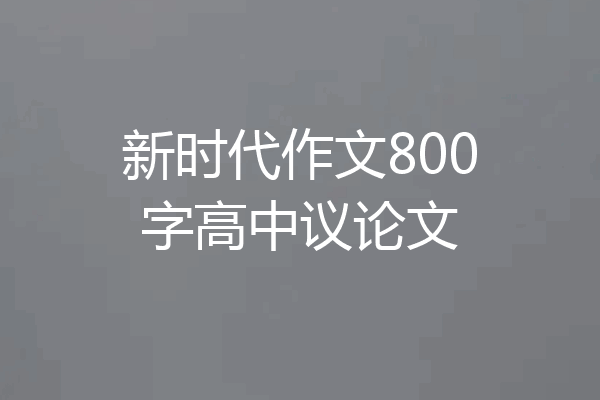 新时代作文800字高中议论文
