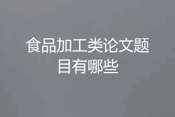 食品加工类论文题目有哪些