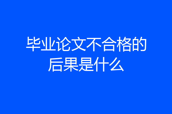 毕业论文不合格的后果是什么
