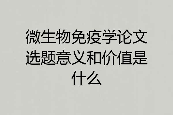 微生物免疫学论文选题意义和价值是什么