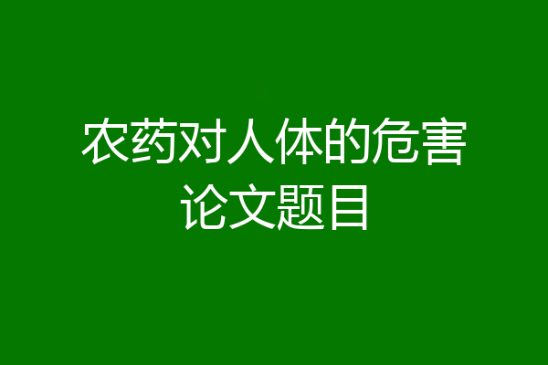 农药对人体的危害论文题目