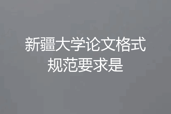 新疆大学论文格式规范要求是