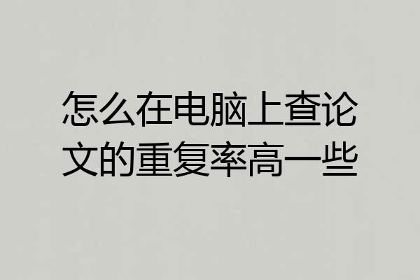 怎么在电脑上查论文的重复率高一些