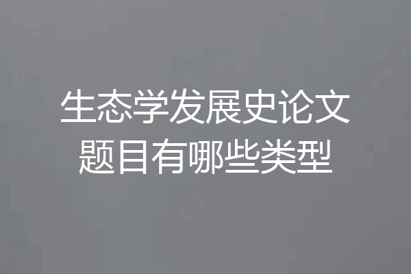 生态学发展史论文题目有哪些类型