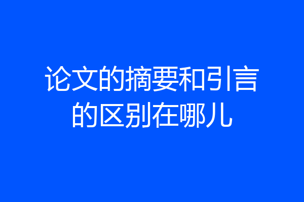 论文的摘要和引言的区别在哪儿
