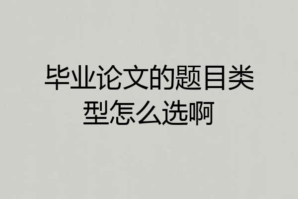 毕业论文的题目类型怎么选啊