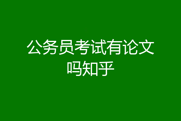公务员考试有论文吗知乎