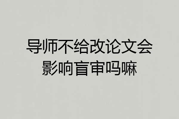 导师不给改论文会影响盲审吗嘛