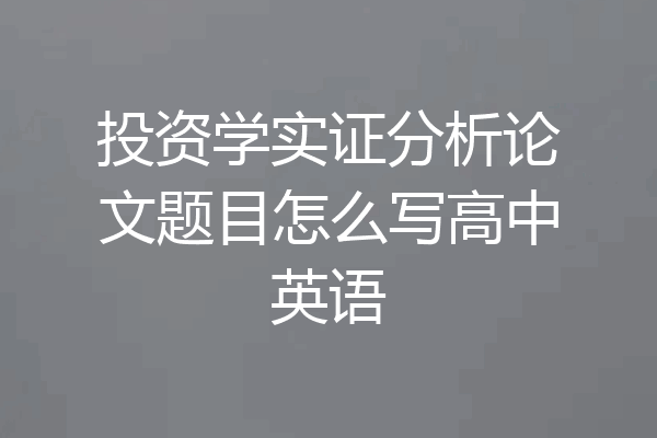 投资学实证分析论文题目怎么写高中英语