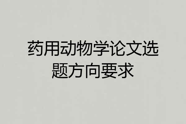 药用动物学论文选题方向要求