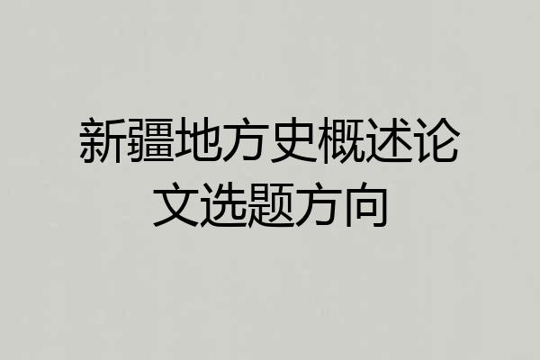 新疆地方史概述论文选题方向