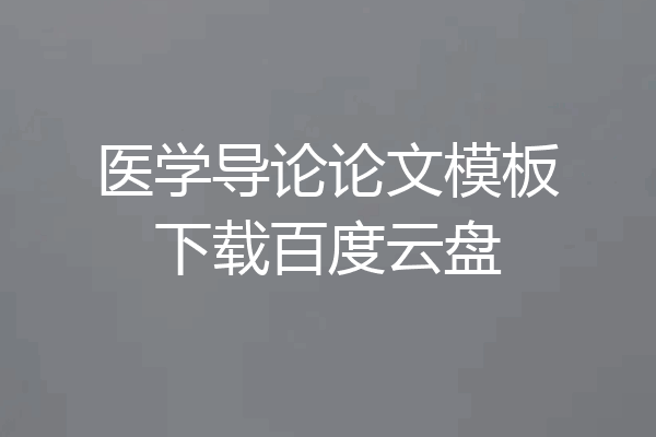 医学导论论文模板下载百度云盘