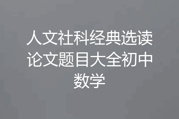 人文社科经典选读论文题目大全初中数学