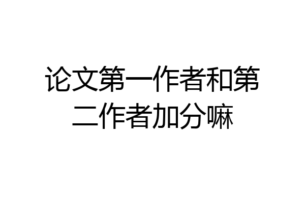 论文第一作者和第二作者加分嘛
