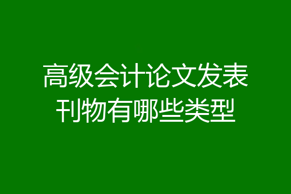 高级会计论文发表刊物有哪些类型